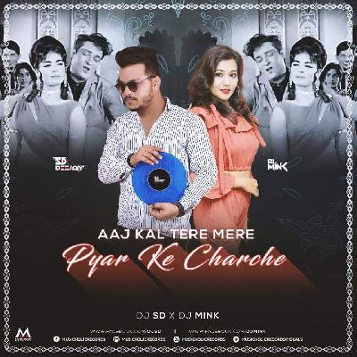 Aaj Kal Tere Mere Pyar Ke Charche - REMIX - DJ SD X DJ MINK